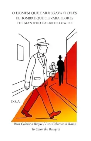 O HOMEM QUE CARREGAVA FLORES – EL HOMBRE QUE LLEVABA FLORES – THE MAN WHO CARRIED FLOWERS: Para Colorir o Buquê – Para Colorear el Ramo – To Color the Buquet – D. S. A.