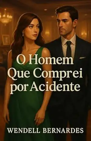 O Homem Que Comprei por Acidente: Alguns encontros mudam sua vida. Outros você “arremata” sem querer… – Wendell Bernardes