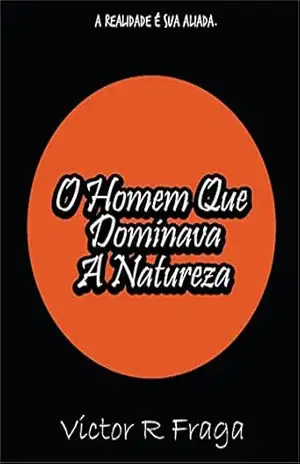 O Homem Que Dominava A Natureza – Victor R Fraga