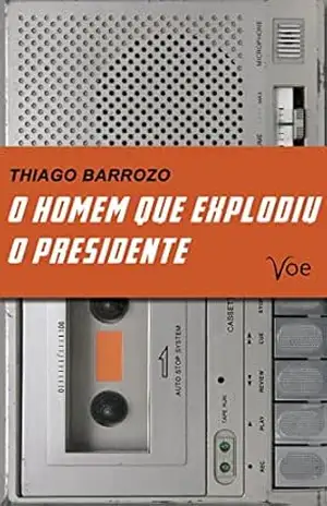 O Homem que Explodiu o Presidente – Thiago Barrozo