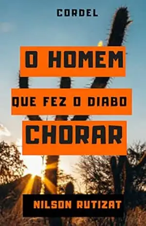 O homem que fez o diabo chorar (HISTÓRIAS EM CORDEL) – Nilson Rutizat