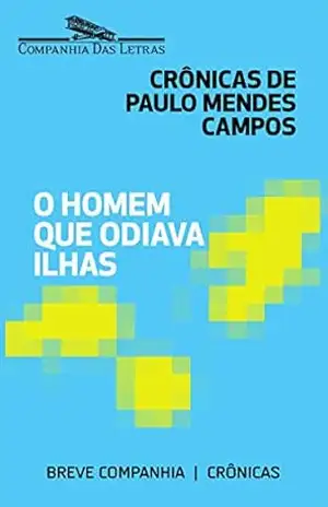 O homem que odiava ilhas: Crônicas de Paulo Mendes Campos (Breve Companhia) – Paulo Mendes Campos