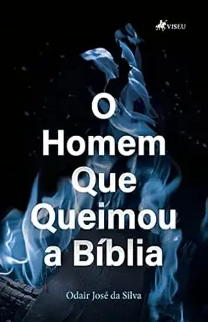 O homem que queimou a Bíblia - Odair José da Silva