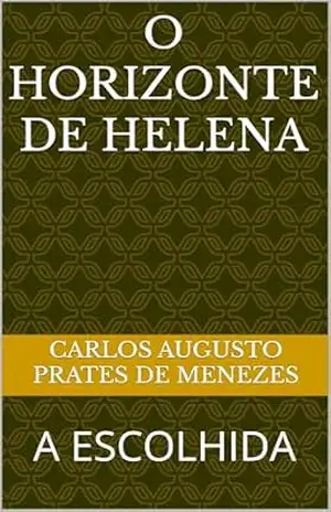 O HORIZONTE DE HELENA: A ESCOLHIDA – CARLOS AUGUSTO PRATES DE MENEZES
