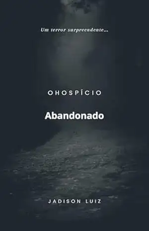 O Hospício Abandonado – Jadison  Luiz