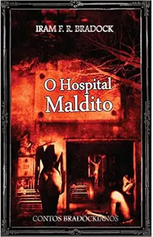 O HOSPITAL MALDITO: Conto Bradockiano (CONTOS BRADOCKIANOS Livro 3) – Iram F. R. Bradock