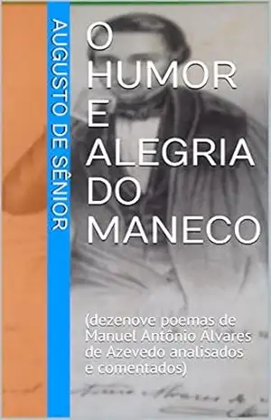 O HUMOR E ALEGRIA DO MANECO: (dezenove poemas de Manuel Antônio Álvares de Azevedo analisados e comentados) – Augusto de Sênior