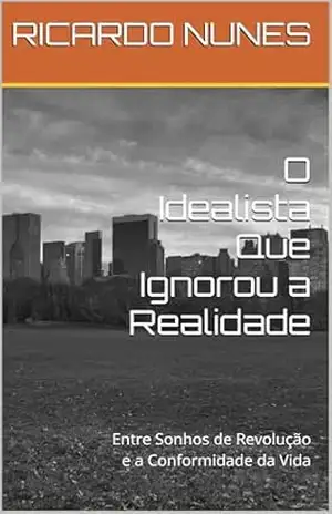 O Idealista Que Ignorou a Realidade: Entre Sonhos de Revolução e a Conformidade da Vida – RICARDO NUNES