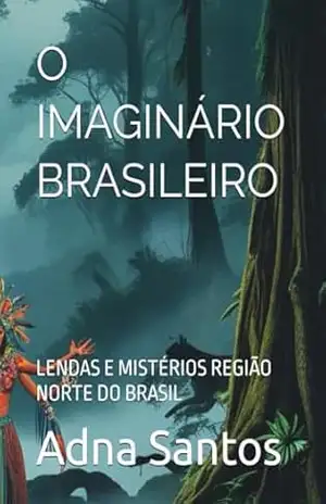 O IMAGINÁRIO BRASILEIRO:: LENDAS E MISTÉRIOS REGIÃO NORTE DO BRASIL – Adna  Santos