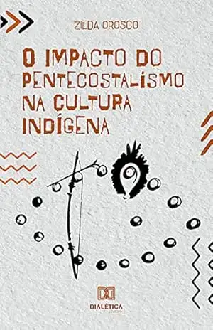 O Impacto do Pentecostalismo na Cultura Indígena – Zilda Orosco
