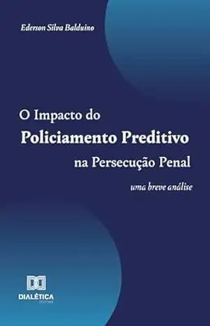O Impacto do Policiamento Preditivo na Persecução Penal: uma breve análise – Ederson Silva Balduino