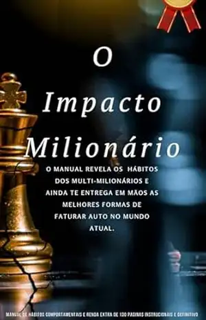 O Impacto Milionário: O manual revela os hábitos dos multi–milionários e ainda te entrega em mãos as melhores formas de faturar auto no mundo atual. - Rául  Märin