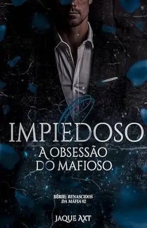 O IMPIEDOSO: A OBSESSÃO DO MAFIOSO (Renascidos da máfia Livro 2) – Jaque Axt