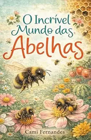 O incrível mundo das abelhas (Guia para Pequenos Exploradores do Mundo Animal) – Cami Fernandes
