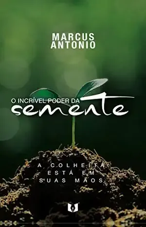 O incrível poder da semente – Marcus Antonio