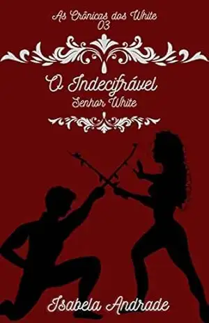 O Indecifrável Senhor White (As Crônicas dos White Livro 3) – Isabela Andrade