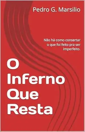 O Inferno Que Resta: Não há como consertar o que foi feito pra ser imperfeito. – Pedro G. Marsilio