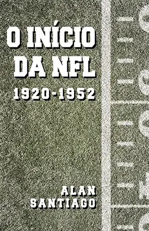 O Início da NFL: 1920–1952 – Alan Santiago