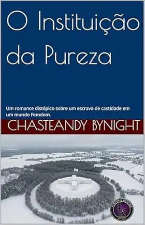 O Instituição da Pureza: Um romance distópico sobre um escravo de castidade em um mundo Femdom. (Mundos sob liderança feminina) – chasteAndy byNight