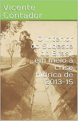 O interior do Sudeste do Brasil em meio à crise hídrica de 2013–15 – Vicente Contador