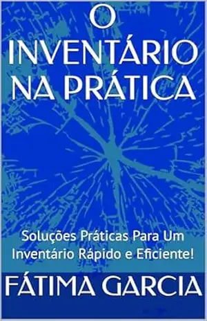 O INVENTÁRIO NA PRÁTICA: Soluções Práticas Para Um Inventário Rápido e Eficiente! – FÁTIMA  GARCIA