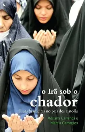 O Irã sob o chador – Duas brasileiras no país dos aiatolás – Marcia Camargos