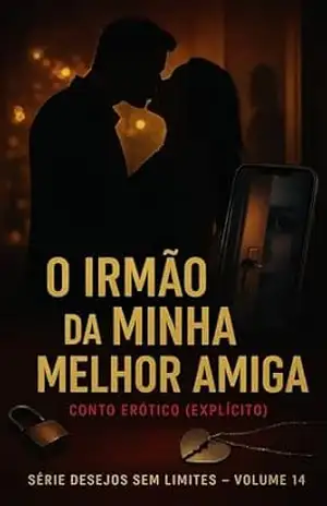 O Irmão da Minha Melhor Amiga: Conto Erótico (Explícito) (Série: Desejos Sem Limites) – Ernane Rosa Martins