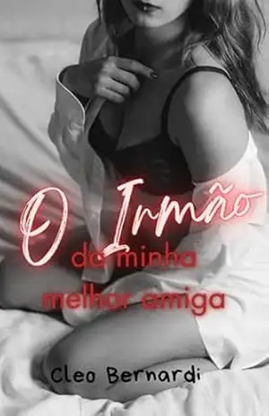 O Irmão da Minha Melhor Amiga: conto erótico (irmão da melhor amiga, atração proibida, fast burn, leitura rápida) (LIVRO ÚNICO) – Cleo  Bernardi