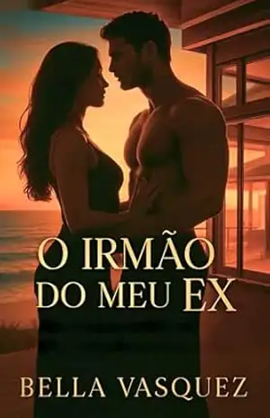 O Irmão do Meu Ex: Alguns desejos você tenta enterrar. Outros, você sente com o corpo inteiro. (Romances Contemporâneos) - Bella Vasquez