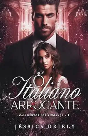 O Italiano Arrogante (Casamentos por Vingança Livro 3) – Jéssica  Driely