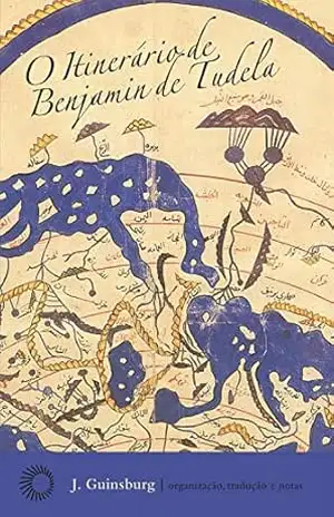 O itinerário de Benjamim de Tudela (Paralelos) - J. Guinsburg