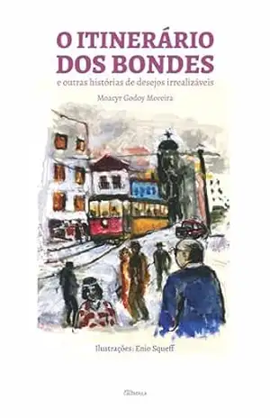 O Itinerário dos Bondes e outras histórias de desejos irrealizáveis – Moacyr Godoy Moreira