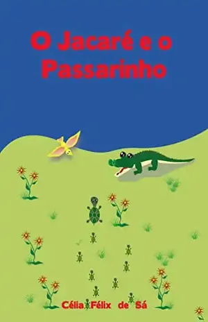 O Jacaré e o Passarinho: Infantil – Célia Félix de Sá
