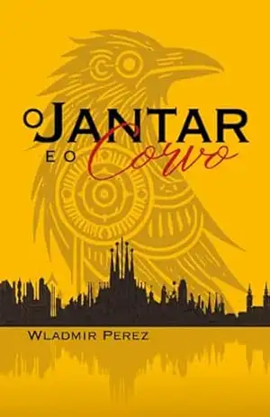 O Jantar e o Corvo - WLADMIR PEREZ