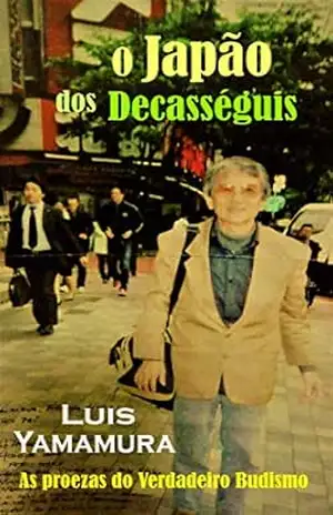 O Japão dos Decasséguis: As proezas do Verdadeiro Budismo – luis yamamura