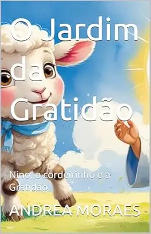 O Jardim da Gratidão: Nino, o cordeirinho e a Gratidão (Jesus me conta Histórias) – ANDREA MORAES