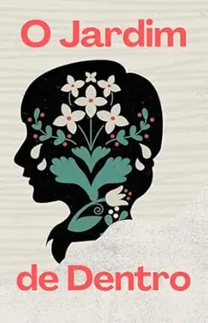 O Jardim de Dentro: Uma história sobre florescer em silêncio – Maria  Silveira