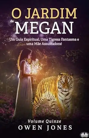 O Jardim De Megan: Um Guia Espiritual, Uma Tigresa Fantasma E Uma Mãe Assustadora! – Owen Jones