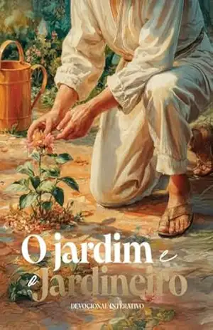 O jardim e o Jardineiro: Devocional interativo – Rodolfo  Montosa