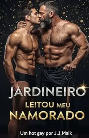 O JARDINEIRO LEITOU O MEU NAMORADO: Tentação, desejo e traição (Hot Gay – Conto erótico gay) (O MEU NAMORADO AMA SER LEITADO) – J.J Maik