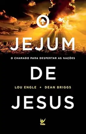 O jejum de Jesus: O chamado para despertar as nações – lou Engle