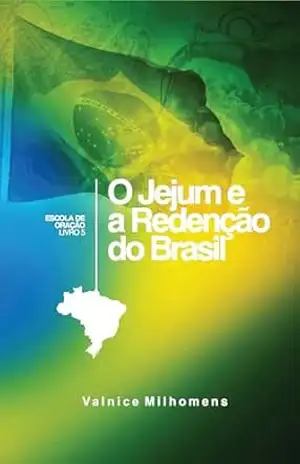O Jejum e a Redenção do Brasil (Escola de Oração Livro 4) – Valnice Milhomens