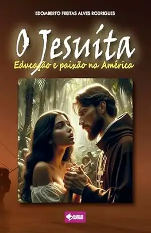 O Jesuíta: Educação e paixão na América – Edomberto freitas Alves Rodrigues