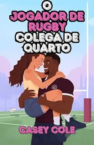 O Jogador de Rugby Colega de quarto: O que acontece quando o desejo proibido se transforma em um jogo perigoso de amor, segredos e paixão inesperada? - Casey Cole