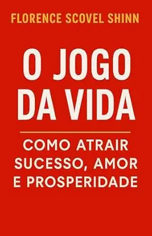 O Jogo da Vida: Como Atrair Sucesso, Amor e Prosperidade (Crescimento Interior e Desenvolvimento Pessoal) – Florence Scovel Shinn