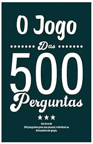 O Jogo Das 500 Perguntas: Um livro de 500 perguntas para uso pessoal, individual ou discussões em grupo. – Dybbooks pt