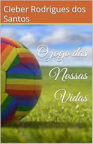 O jogo das Nossas Vidas – Cleber Rodrigues dos Santos