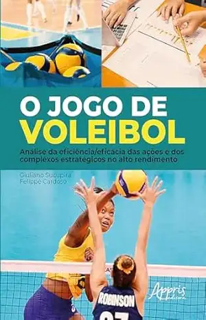 O Jogo de Voleibol: Análise da Eficiência/Eficácia das Ações e dos Complexos Estratégicos no Alto Rendimento – Giuliano Sucupira