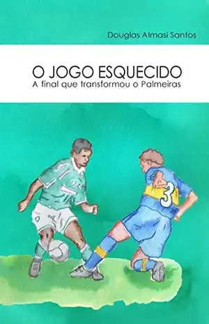 O jogo esquecido: A final que transformou o palmeiras – Douglas Almasi Santos
