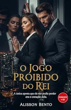 O Jogo Proibido do Rei: A única aposta que ele não podia perder era o coração dela. (Cláusulas do Bilionário) - Alisson  Bento
